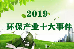 2019年我國環(huán)保產(chǎn)業(yè)發(fā)生的十件大事